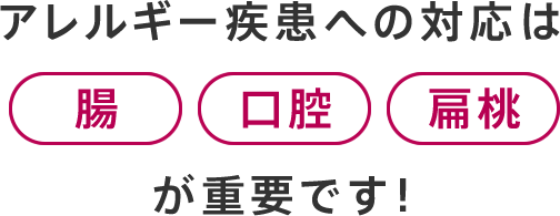 アレルギー疾患への対応は「腸」「口腔」「扁桃」が重要です！