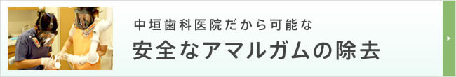 中垣歯科医院だから可能な安全なアマルガムの除去