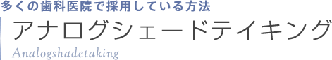 多くの歯科医院で採用している方法「アナログシェードテイキング」