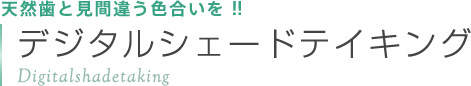 天然歯と見間違う色合いを！！「デジタルシェードテイキング」